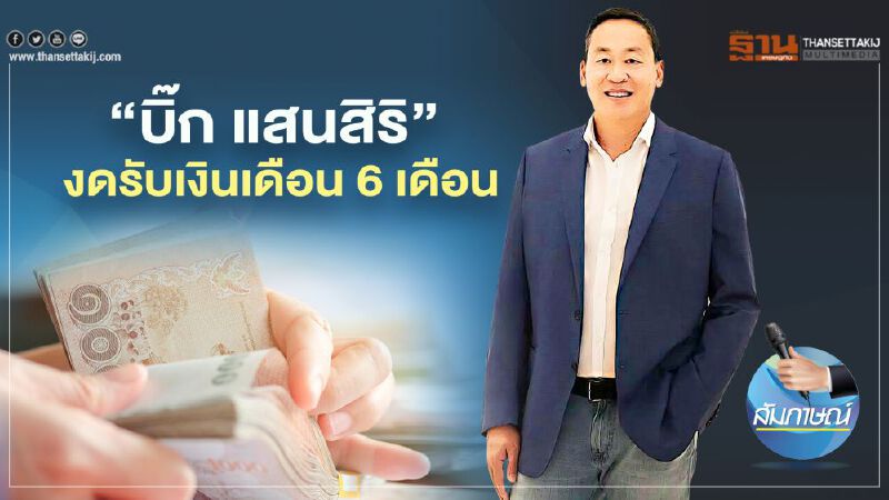 ‘บิ๊ก แสนสิริ’   งดรับเงินเดือน 6 เดือน