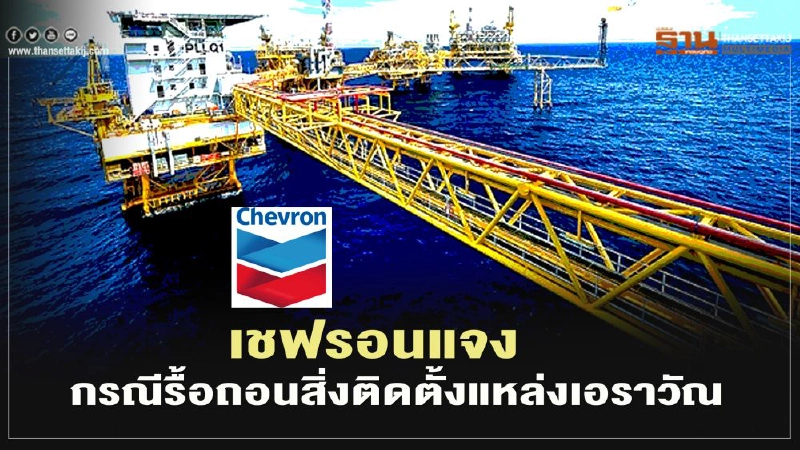 “เชฟรอน”แจงรื้อถอนสิ่งติดตั้งในแหล่ง “เอราวัณ” ตามสัญญาสัมปทาน “เชฟรอน”แจงรื้อถอนสิ่งติดตั้งในแหล่ง “เอราวัณ” ตามสัญญาสัมปทาน