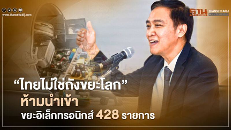 “ไทยไม่ใช่ถังขยะโลก” ห้ามนำเข้า ขยะอิเล็กทรอนิกส์ 428 รายการ “ไทยไม่ใช่ถังขยะโลก” ห้ามนำเข้า ขยะอิเล็กทรอนิกส์ 428 รายการ