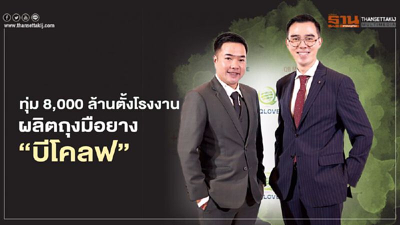 ทุ่ม 8,000 ล้านตั้งโรงงานผลิตถุงมือยาง ‘บีโคลฟ’ ทุ่ม 8,000 ล้านตั้งโรงงานผลิตถุงมือยาง ‘บีโคลฟ’