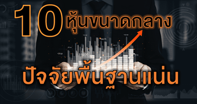 10 หุ้นขนาดกลาง ปัจจัยพื้นฐานแน่น 10 หุ้นขนาดกลาง ปัจจัยพื้นฐานแน่น