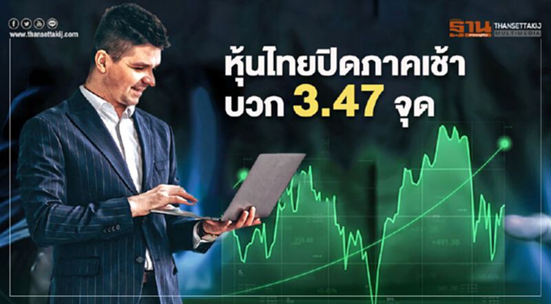 หุ้นไทยปิดภาคเช้าบวก 3.47 จุด หุ้นไทยปิดภาคเช้าบวก 3.47 จุด