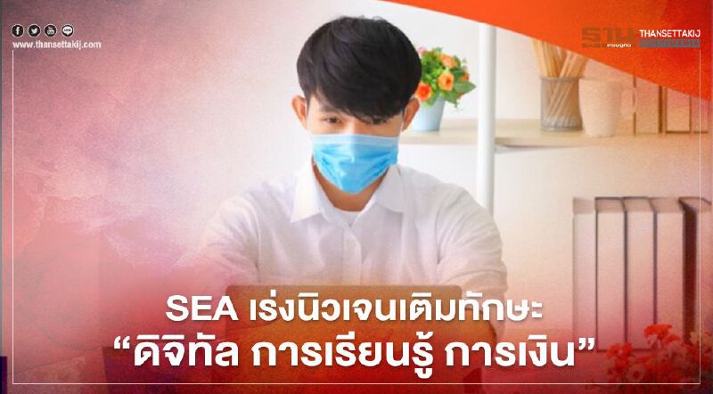 SEA เร่งนิวเจนเติมทักษะ "ดิจิทัล การเรียนรู้ การเงิน"