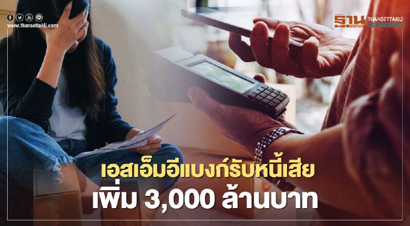 เอสเอ็มอีแบงก์รับ หนี้เสียเพิ่ม 3,000 ล้านบาท เอสเอ็มอีแบงก์รับ หนี้เสียเพิ่ม 3,000 ล้านบาท