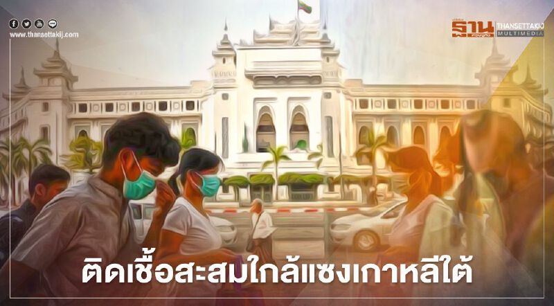 "เมียนมา"อ่วม ติดโควิด-19 เพิ่ม 1,400 ราย ยอดสะสมใกล้แซง"เกาหลีใต้"