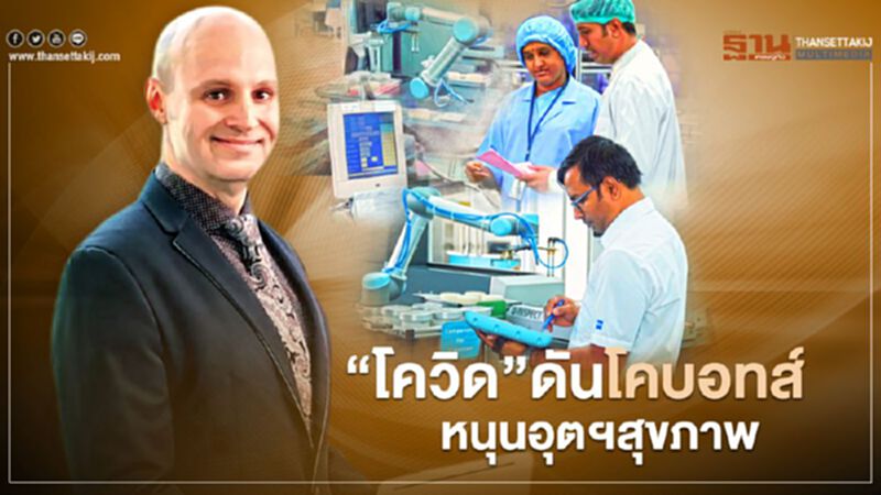“โควิด”ดัน โคบอทส์ หนุนอุตฯสุขภาพ “โควิด”ดัน โคบอทส์ หนุนอุตฯสุขภาพ