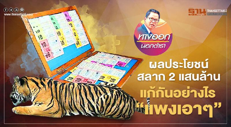 ผลประโยชน์ สลาก 2 แสนล้าน แก้กันอย่างไร “แพงเอาๆ”