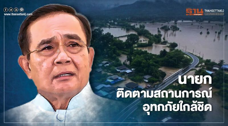 นายกฯ ติดตามสถานการณ์อุทกภัยใกล้ชิด สั่งเฝ้าระวัง-ช่วยเหลือปชช.เร่งด่วน 