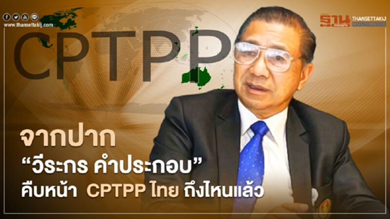 จากปาก“วีระกร คำประกอบ” คืบหน้า CPTPP ไทย ถึงไหนแล้ว จากปาก“วีระกร คำประกอบ” คืบหน้า CPTPP ไทย ถึงไหนแล้ว