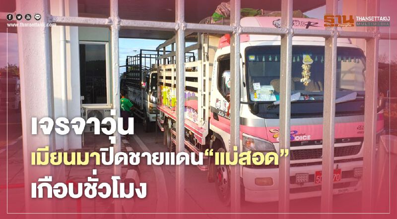 เจรจาวุ่นเมียนมาปิดชายแดน"แม่สอด"เกือบชั่วโมง