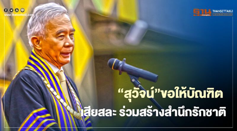 “สุวัจน์”ขอให้บัณฑิตเสียสละร่วมสร้างสำนึกรักชาติ “สุวัจน์”ขอให้บัณฑิตเสียสละร่วมสร้างสำนึกรักชาติ