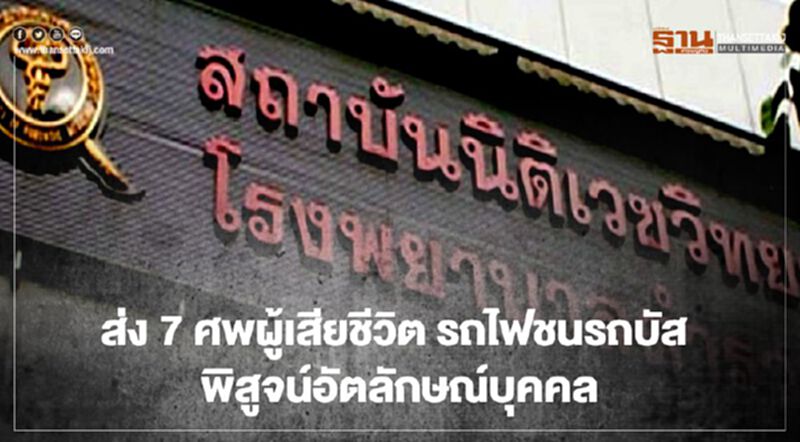 ส่ง 7 ศพผู้เสียชีวิต “รถไฟชนรถบัส”พิสูจน์อัตลักษณ์บุคคล ส่ง 7 ศพผู้เสียชีวิต “รถไฟชนรถบัส”พิสูจน์อัตลักษณ์บุคคล