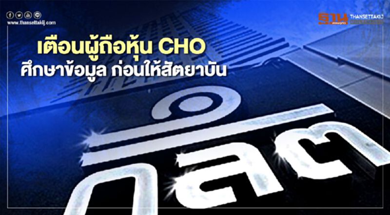 ก.ล.ต.เตือนผู้ถือหุ้น CHO ศึกษาข้อมูล ก่อนให้สัตยาบัน ก.ล.ต.เตือนผู้ถือหุ้น CHO ศึกษาข้อมูล ก่อนให้สัตยาบัน
