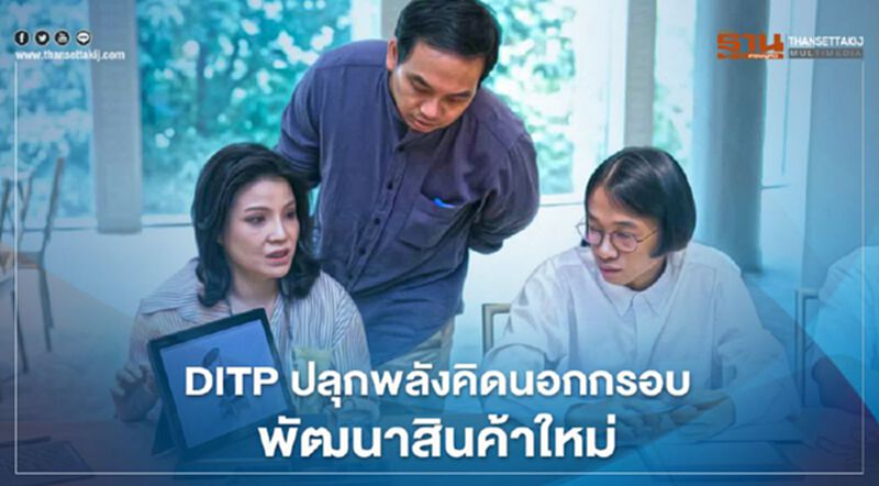 DITP ปลุกพลังคิดนอกกรอบพัฒนาสินค้าใหม่ DITP ปลุกพลังคิดนอกกรอบพัฒนาสินค้าใหม่