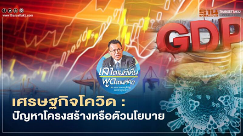 เศรษฐกิจโควิด : ปัญหาโครงสร้างหรือตัวนโยบาย เศรษฐกิจโควิด : ปัญหาโครงสร้างหรือตัวนโยบาย