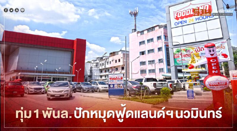 ทุ่ม 1 พันล. ปักหมุดฟู้ดแลนด์ฯ นวมินทร์ ทุ่ม 1 พันล. ปักหมุดฟู้ดแลนด์ฯ นวมินทร์