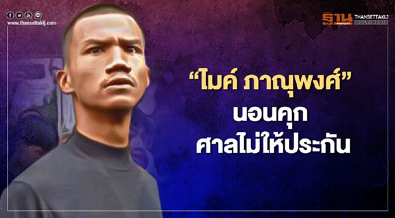 “ไมค์ ภาณุพงศ์”นอนคุกศาลไม่ให้ประกันตัว “ไมค์ ภาณุพงศ์”นอนคุกศาลไม่ให้ประกันตัว