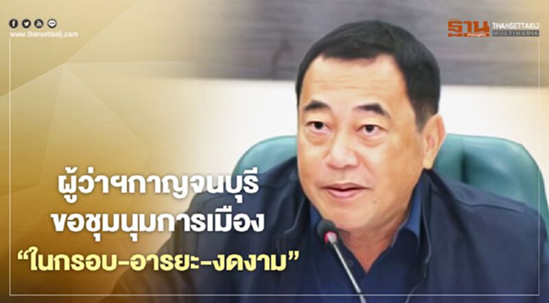ผู้ว่าฯกาญจนบุรีขอชุมนุมการเมือง"ในกรอบ-อารยะ-งดงาม" ผู้ว่าฯกาญจนบุรีขอชุมนุมการเมือง"ในกรอบ-อารยะ-งดงาม"