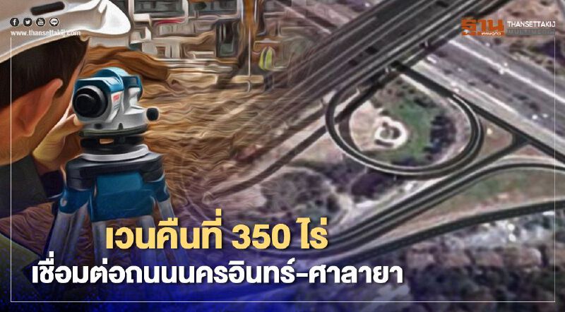 เวนคืนที่ดิน 350 ไร่ สร้างถนนเชื่อมต่อถนนนครอินทร์-ศาลายา