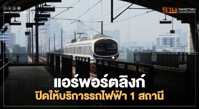 แอร์พอร์ตลิงก์ ปิดให้บริการรถไฟฟ้า 1 สถานี