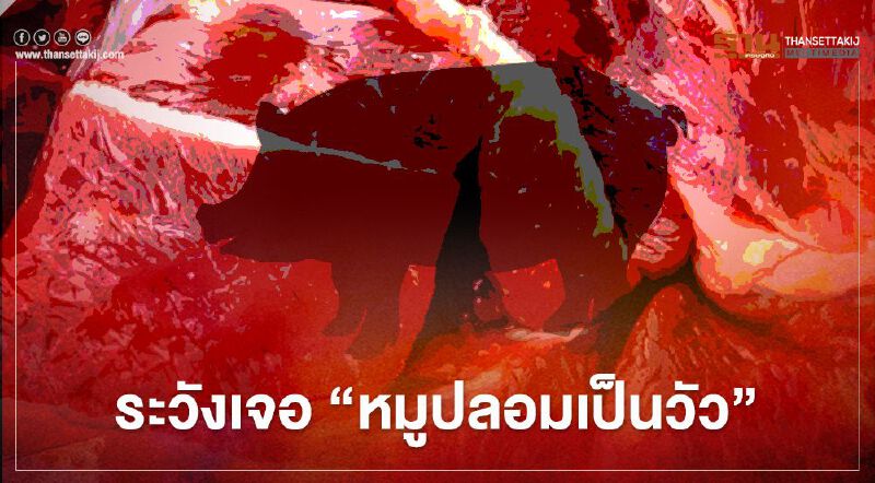 กรมอนามัยเตือน สายกินเนื้อ ระวังเจอ“หมูปลอมเป็นวัว”