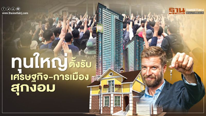 "อสังหาใหญ่" ตั้งรับ เศรษฐกิจ-การเมือง สุกงอม "อสังหาใหญ่" ตั้งรับ เศรษฐกิจ-การเมือง สุกงอม