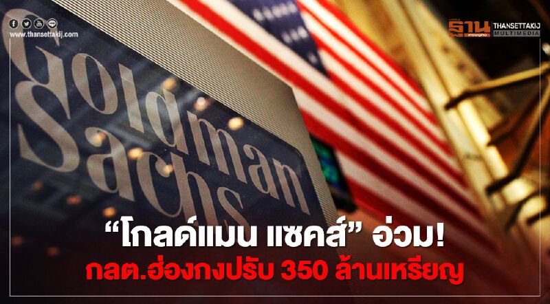 "โกลด์แมน แซคส์" อ่วม ! ก.ล.ต.ฮ่องกงสั่งปรับกว่า 1.1 หมื่นลบ. ข้อหาเอี่ยวกองทุน 1MDB