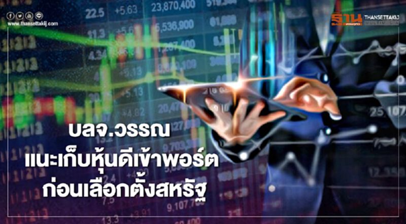 บลจ.วรรณ แนะเก็บหุ้นดีเข้าพอร์ต ก่อนเลือกตั้งสหรัฐ บลจ.วรรณ แนะเก็บหุ้นดีเข้าพอร์ต ก่อนเลือกตั้งสหรัฐ