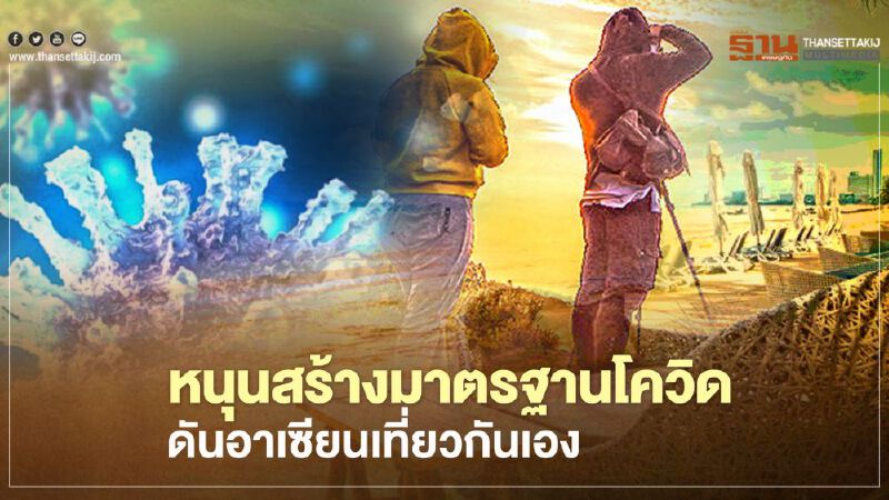 อาเซียนต้า หนุนสร้างมาตรฐานโควิด ดัน "อาเซียน" เที่ยวกันเอง	