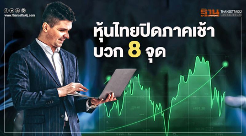 หุ้นไทยปิดภาคเช้าบวก 8 จุด หุ้นไทยปิดภาคเช้าบวก 8 จุด