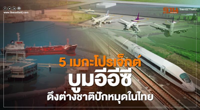 5 เมกะโปรเจ็กต์ บูมอีอีซี ดึงต่างชาติ ปักหมุดใน ไทย 5 เมกะโปรเจ็กต์ บูมอีอีซี ดึงต่างชาติ ปักหมุดใน ไทย