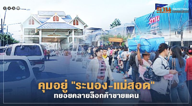 “ระนอง-แม่สอด” มั่นใจคุมอยู่ เล็งทยอยคลายล็อกค้าชายแดน “ระนอง-แม่สอด” มั่นใจคุมอยู่ เล็งทยอยคลายล็อกค้าชายแดน