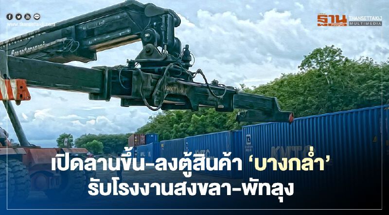 เปิดลานขึ้น-ลงตู้สินค้า‘บางกล่ำ"รองรับโรงงานย่านสงขลา-พัทลุง