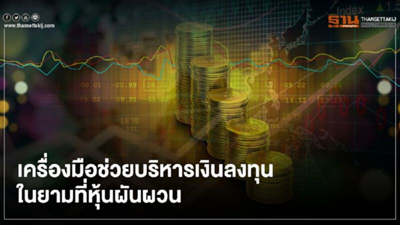 เครื่องมือช่วยบริหารเงินลงทุนในยามที่หุ้นผันผวน เครื่องมือช่วยบริหารเงินลงทุนในยามที่หุ้นผันผวน