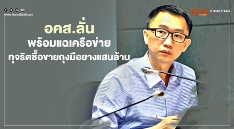อคส.ลั่นพร้อมแฉเครือข่าย ทุจริตซื้อขายถุงมือยางแสนล. อคส.ลั่นพร้อมแฉเครือข่าย ทุจริตซื้อขายถุงมือยางแสนล.