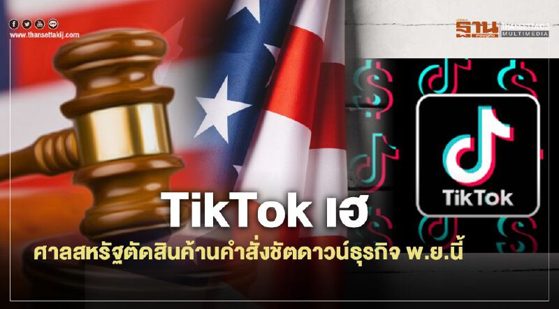 TikTok เฮ ศาลสหรัฐตัดสินค้านคำสั่งชัตดาวน์ธุรกิจ พ.ย.นี้