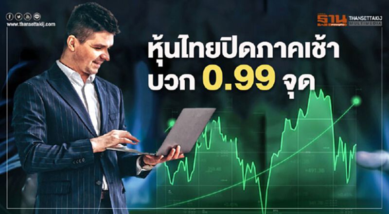 หุ้นไทยปิดภาคเช้าบวก 0.99 จุด หุ้นไทยปิดภาคเช้าบวก 0.99 จุด