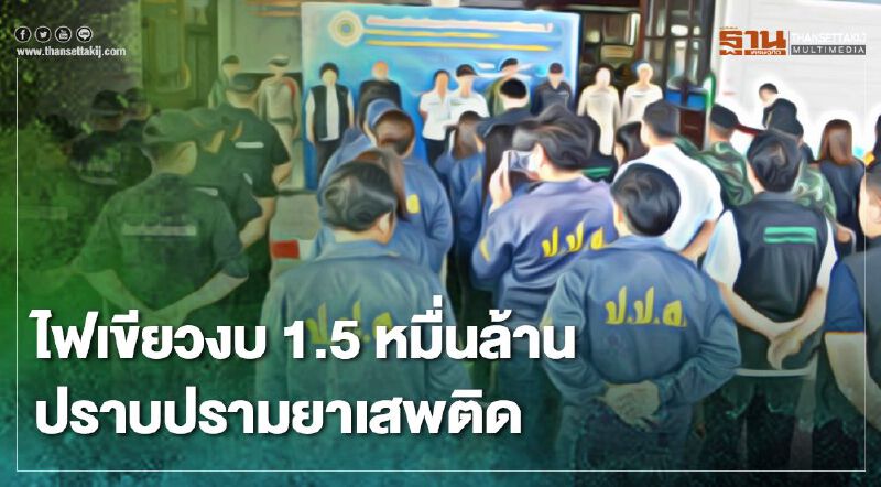 ครม.เคาะแผน 3 ปี 1.5 หมื่นล้านปราบยาเสพติด