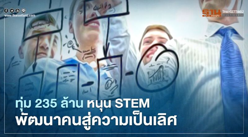 ครม.ทุ่ม 235 ล้าน หนุน STEM พัฒนาคนสู่ความเป็นเลิศในเอเชียตะวันเฉียงใต้