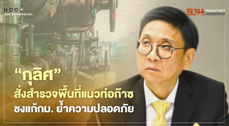 "กุลิศ" สั่งสำรวจพื้นที่แนวท่อก๊าซ ชงแก้กม. ย้ำความปลอดภัย "กุลิศ" สั่งสำรวจพื้นที่แนวท่อก๊าซ ชงแก้กม. ย้ำความปลอดภัย