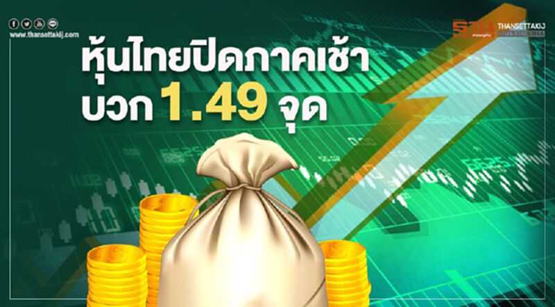 หุ้นไทยปิดภาคเช้าบวก 1.49 จุด หุ้นไทยปิดภาคเช้าบวก 1.49 จุด