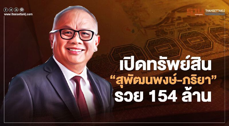 ป.ป.ช.เปิดทรัพย์สิน“สุพัฒนพงษ์-ภริยา”รวย 154 ล้าน