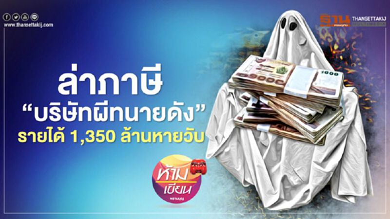 ล่าภาษี ‘บริษัทผีทนายดัง’ รายได้ 1,350 ล้านหายวับ ล่าภาษี ‘บริษัทผีทนายดัง’ รายได้ 1,350 ล้านหายวับ