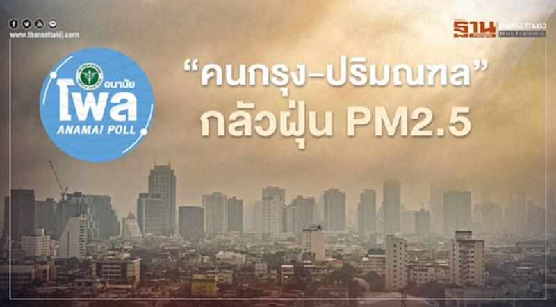 “คนกรุง-ปริมณฑล” กลัวฝุ่น PM2.5 ทำลายสุขภาพ “คนกรุง-ปริมณฑล” กลัวฝุ่น PM2.5 ทำลายสุขภาพ