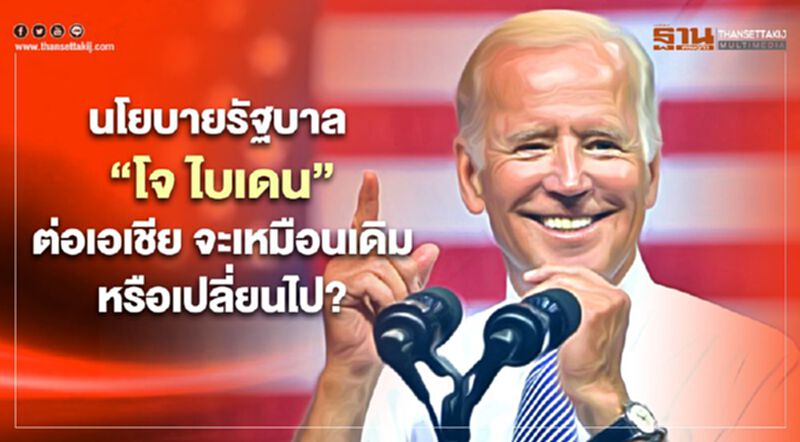 วิเคราะห์นโยบายรัฐบาล 'โจ ไบเดน' ต่อเอเชีย เหมือนเดิมหรือเปลี่ยนไป? วิเคราะห์นโยบายรัฐบาล 'โจ ไบเดน' ต่อเอเชีย เหมือนเดิมหรือเปลี่ยนไป?