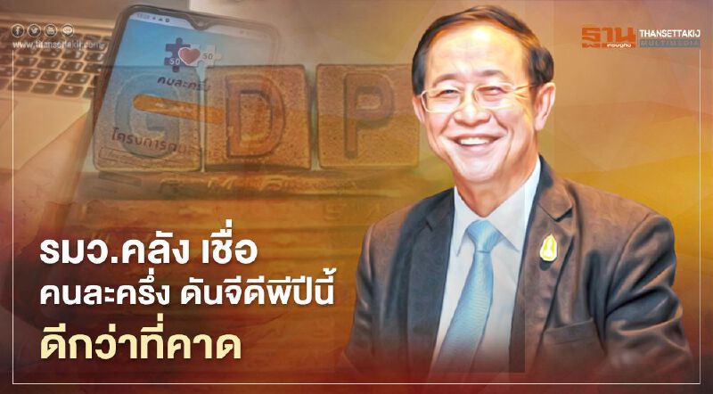 รมว.คลัง เชื่อ คนละครึ่ง ดันจีดีพีปีนี้ดีกว่าที่คาด 
