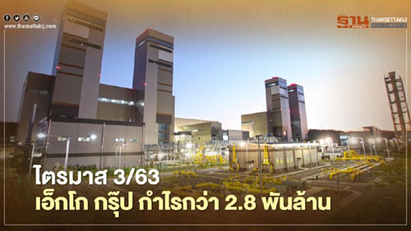 “เอ็กโก กรุ๊ป” กำไรไตรมาส 3/63 กว่า 2.8 พันล้านบาท “เอ็กโก กรุ๊ป” กำไรไตรมาส 3/63 กว่า 2.8 พันล้านบาท