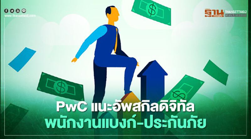 PwC แนะอัพสกิลดิจิทัลพนักงานแบงก์-ประกันภัย PwC แนะอัพสกิลดิจิทัลพนักงานแบงก์-ประกันภัย
