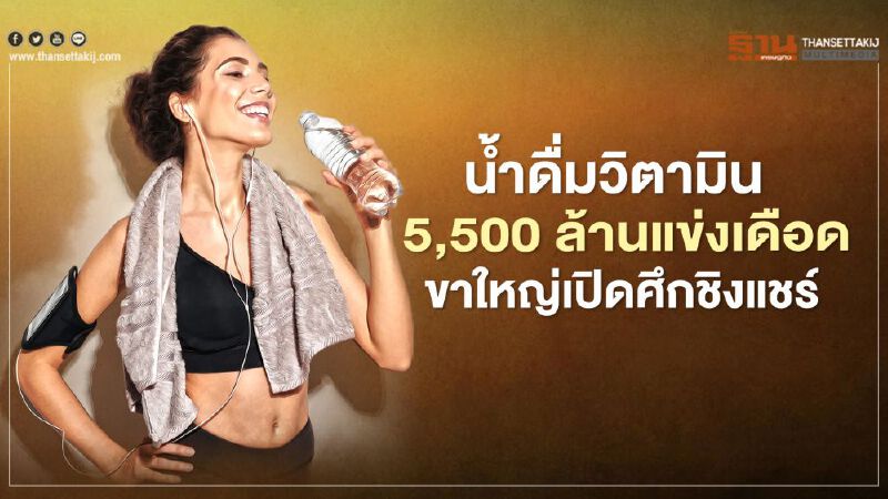 นํ้าดื่มวิตามิน 5,500 ล้านแข่งเดือด ขาใหญ่เปิดศึกชิงแชร์ 