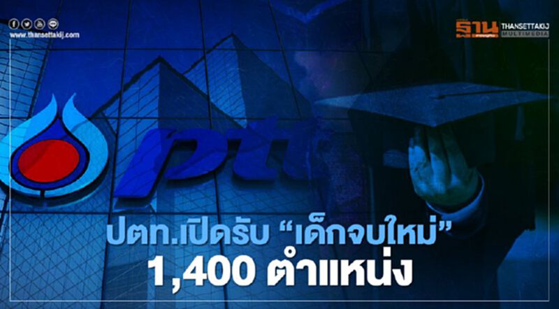 ปตท.เปิดรับ "เด็กจบใหม่" 1,400 ตำแหน่ง ปตท.เปิดรับ "เด็กจบใหม่" 1,400 ตำแหน่ง